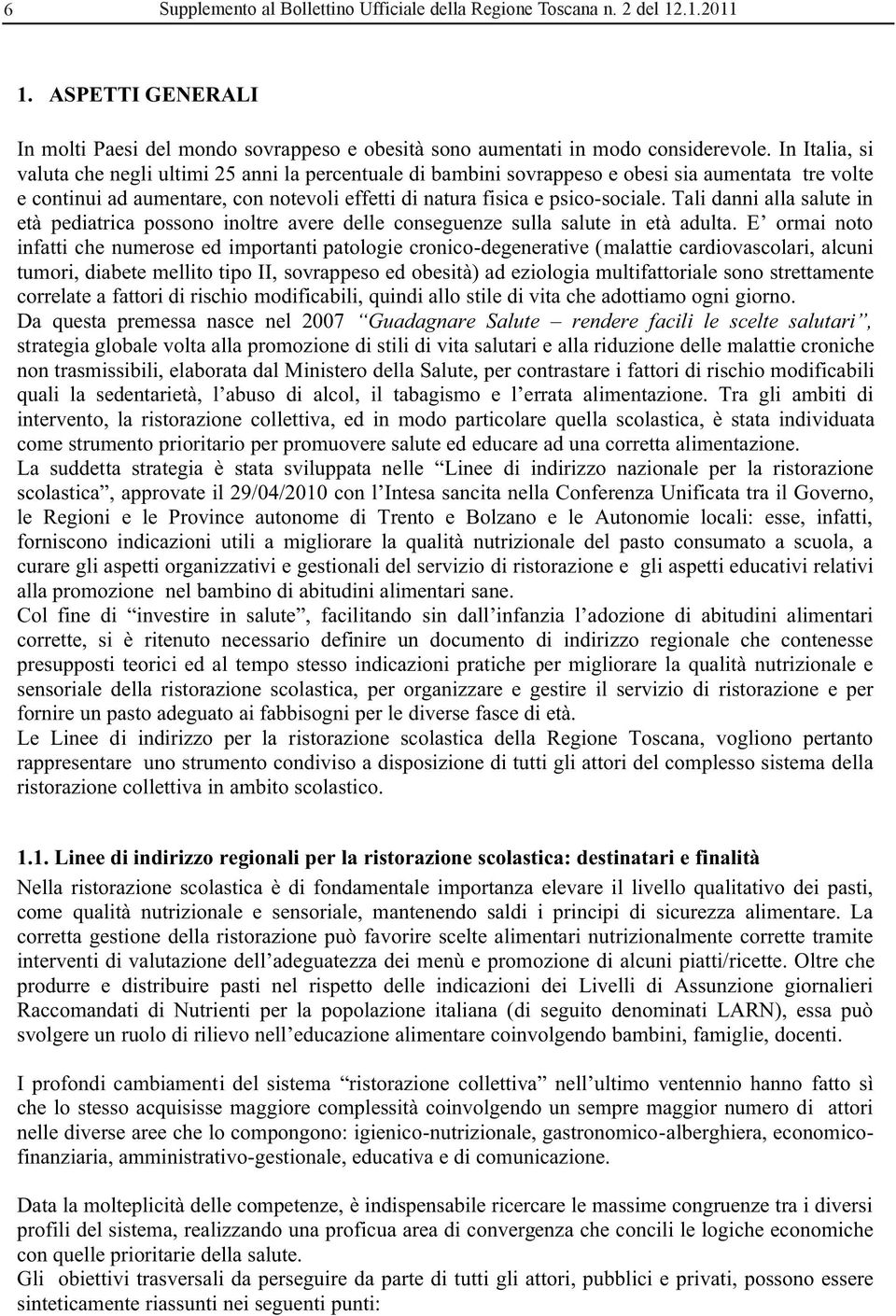 Tali danni alla salute in età pediatrica possono inoltre avere delle conseguenze sulla salute in età adulta.