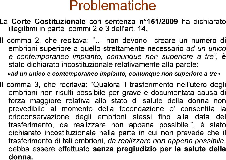 incostituzionale relativamente alla parole: «ad un unico e contemporaneo impianto, comunque non superiore a tre» Il comma 3, che recitava: Qualora il trasferimento nell'utero degli embrioni non