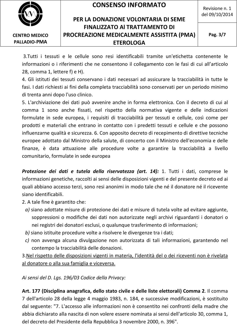 lettere f) e H). 4. Gli istituti dei tessuti conservano i dati necessari ad assicurare la tracciabilità in tutte le fasi.