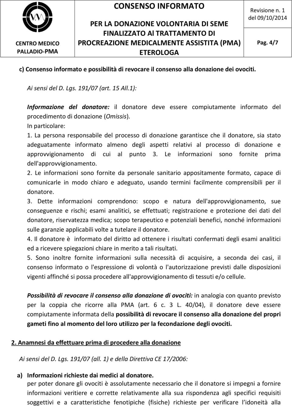 La persona responsabile del processo di donazione garantisce che il donatore, sia stato adeguatamente informato almeno degli aspetti relativi al processo di donazione e approvvigionamento di cui al