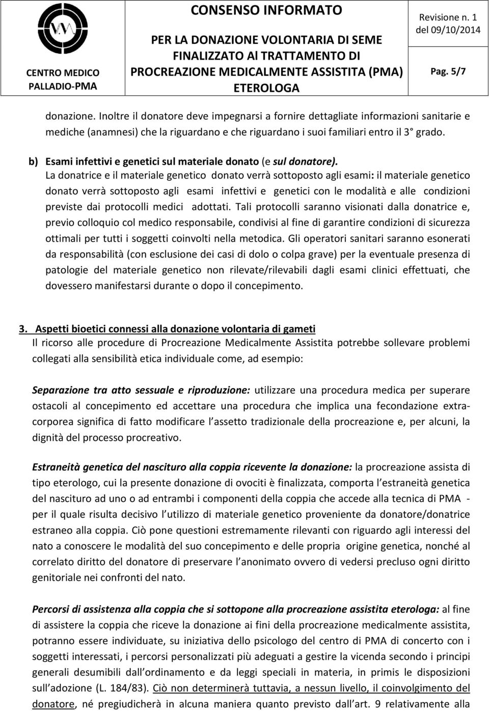 La donatrice e il materiale genetico donato verrà sottoposto agli esami: il materiale genetico donato verrà sottoposto agli esami infettivi e genetici con le modalità e alle condizioni previste dai