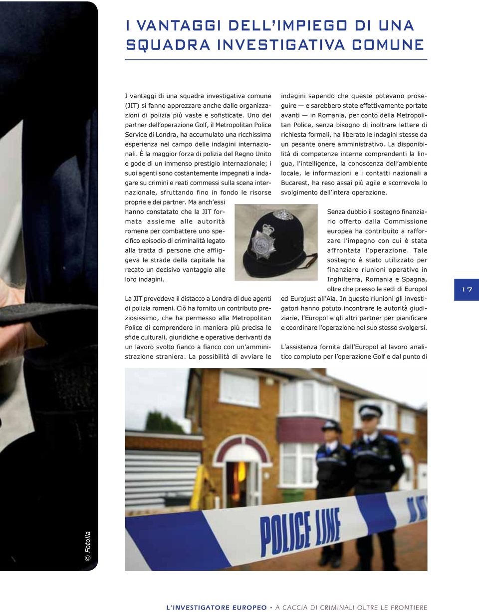 È la maggior forza di polizia del Regno Unito e gode di un immenso prestigio internazionale; i suoi agenti sono costantemente impegnati a indagare su crimini e reati commessi sulla scena