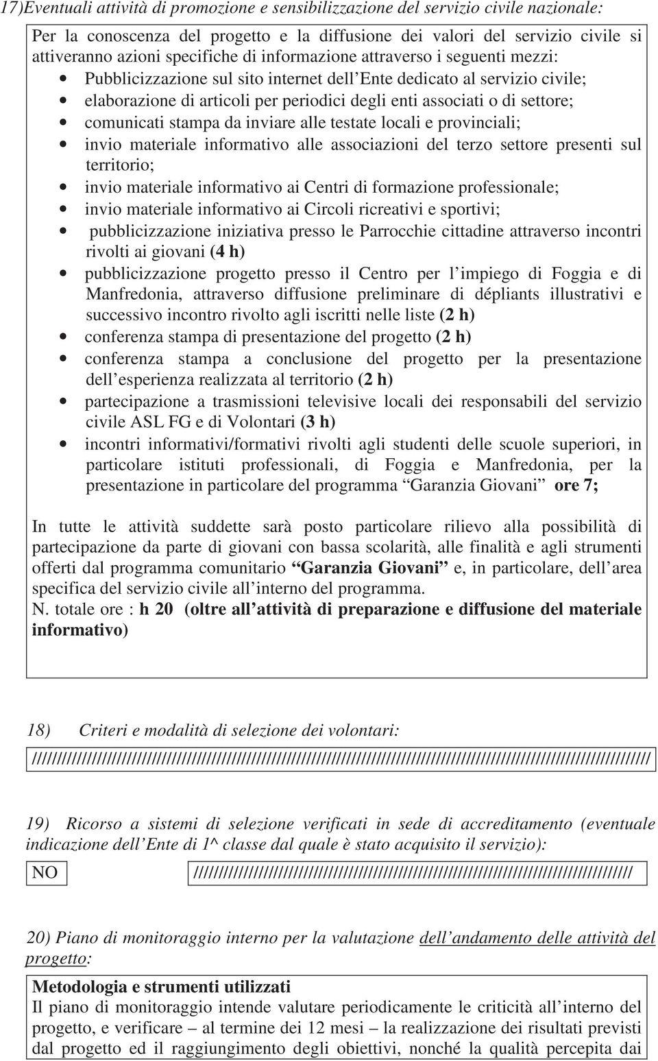 comunicati stampa da inviare alle testate locali e provinciali; invio materiale informativo alle associazioni del terzo settore presenti sul territorio; invio materiale informativo ai Centri di