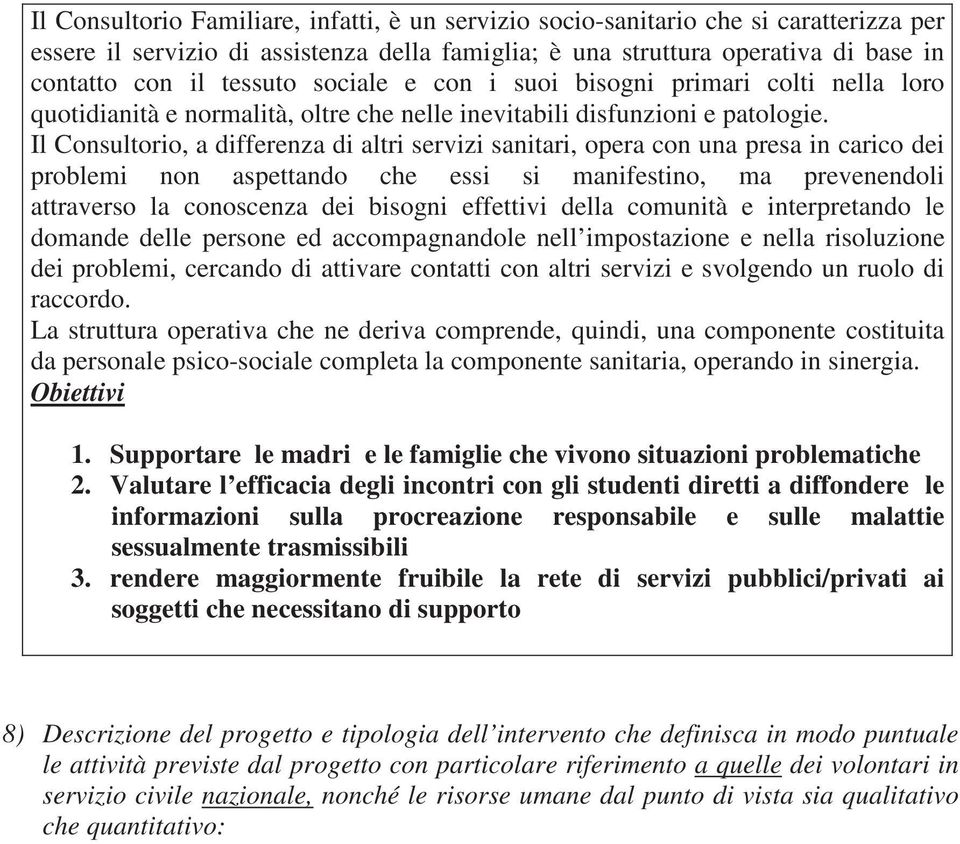 Il Consultorio, a differenza di altri servizi sanitari, opera con una presa in carico dei problemi non aspettando che essi si manifestino, ma prevenendoli attraverso la conoscenza dei bisogni