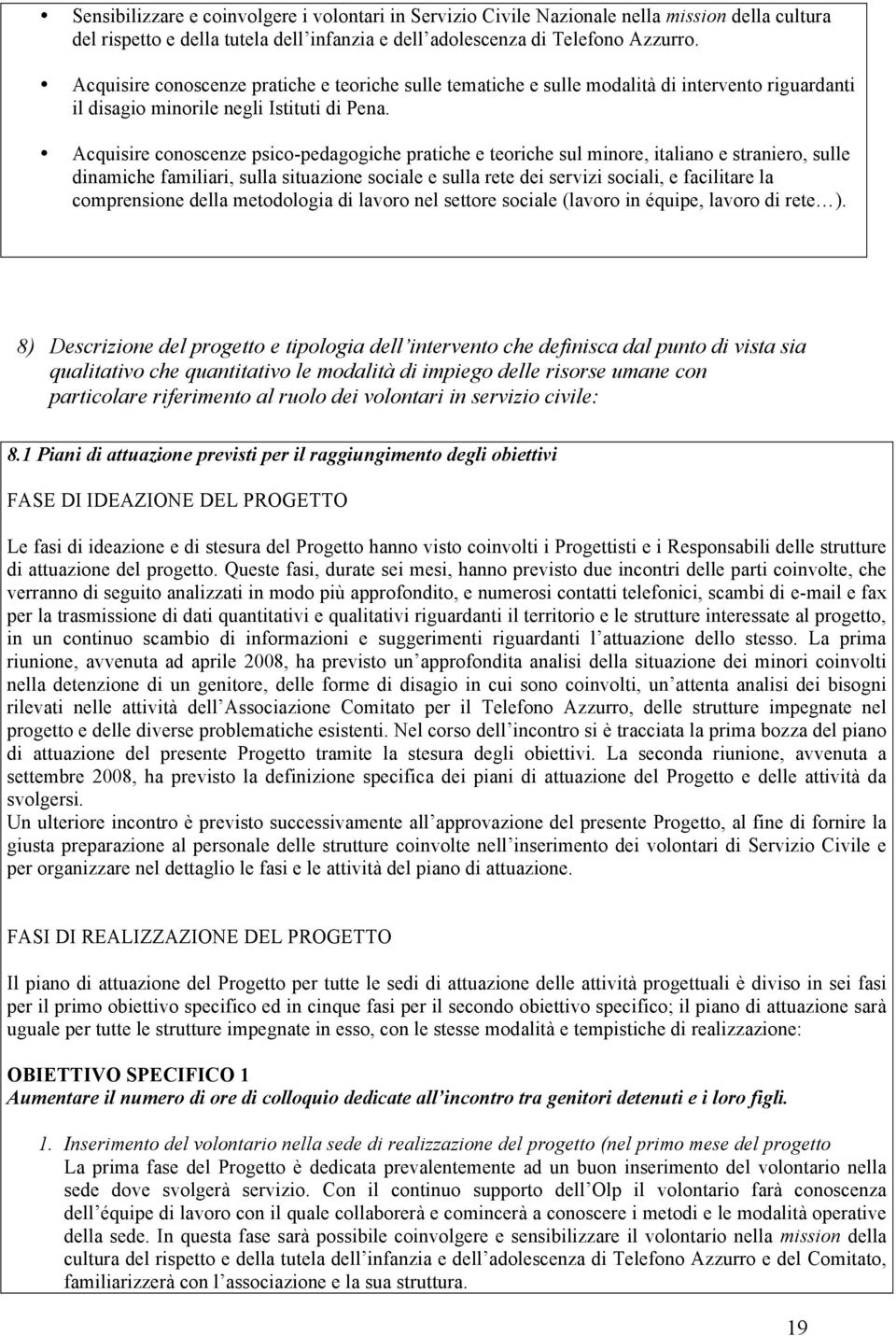 Acquisire conoscenze psico-pedagogiche pratiche e teoriche sul minore, italiano e straniero, sulle dinamiche familiari, sulla situazione sociale e sulla rete dei servizi sociali, e facilitare la