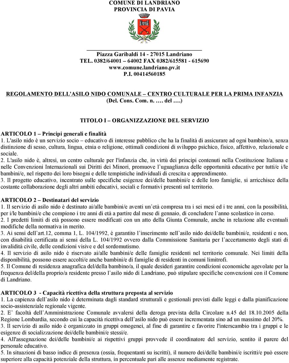 L'asilo nido è un servizio socio educativo di interesse pubblico che ha la finalità di assicurare ad ogni bambino/a, senza distinzione di sesso, cultura, lingua, etnia o religione, ottimali