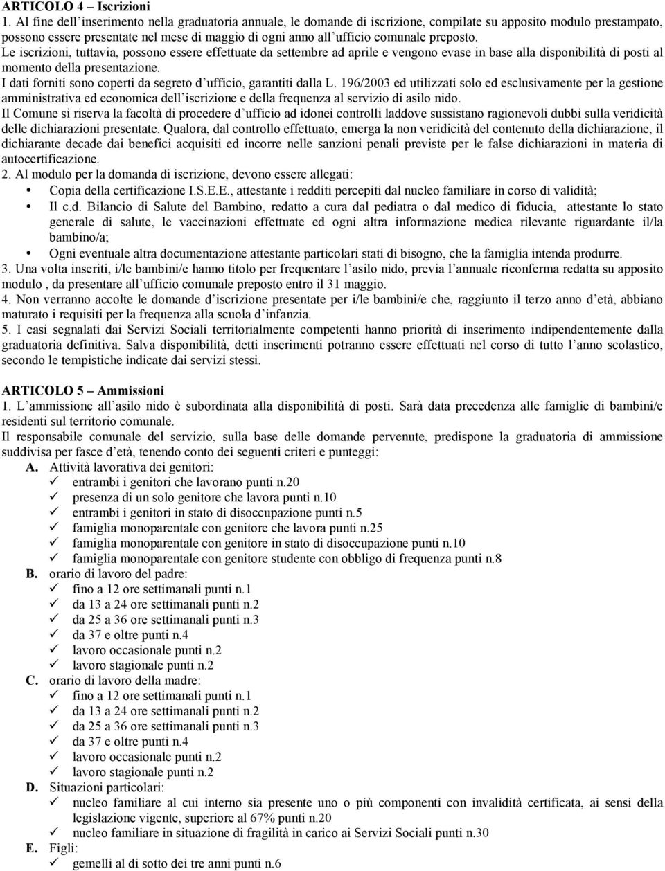 preposto. Le iscrizioni, tuttavia, possono essere effettuate da settembre ad aprile e vengono evase in base alla disponibilità di posti al momento della presentazione.