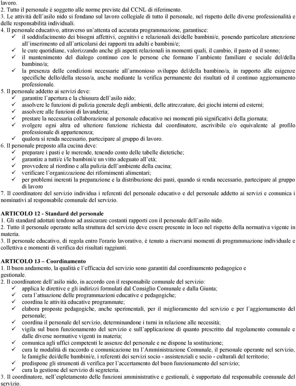 Il personale educativo, attraverso un attenta ed accurata programmazione, garantisce: ü il soddisfacimento dei bisogni affettivi, cognitivi e relazionali dei/delle bambini/e, ponendo particolare