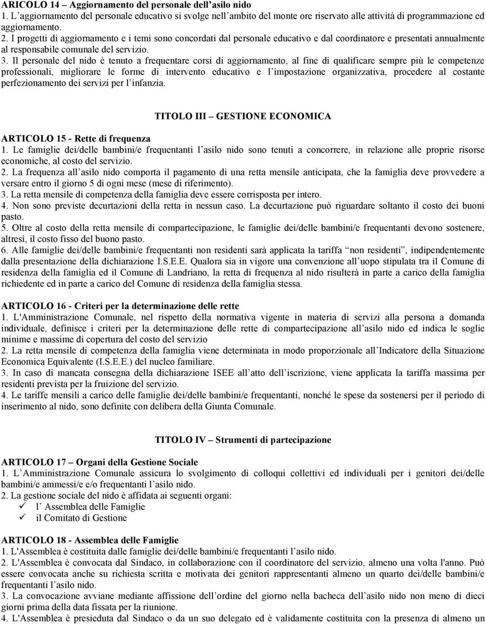 Il personale del nido è tenuto a frequentare corsi di aggiornamento, al fine di qualificare sempre più le competenze professionali, migliorare le forme di intervento educativo e l impostazione