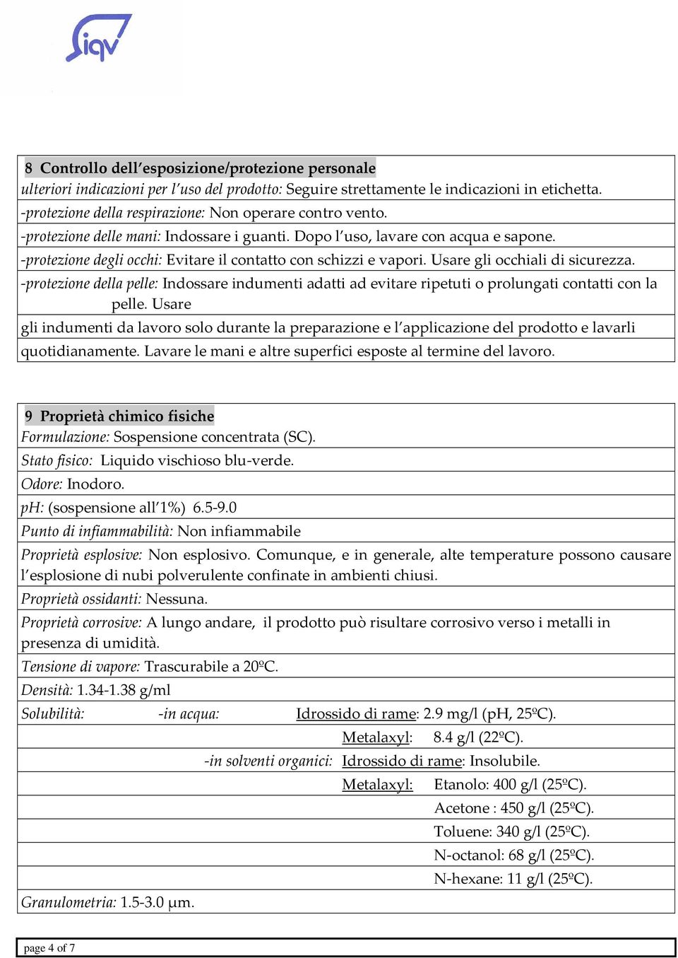 protezione degli occhi: Evitare il contatto con schizzi e vapori. Usare gli occhiali di sicurezza.