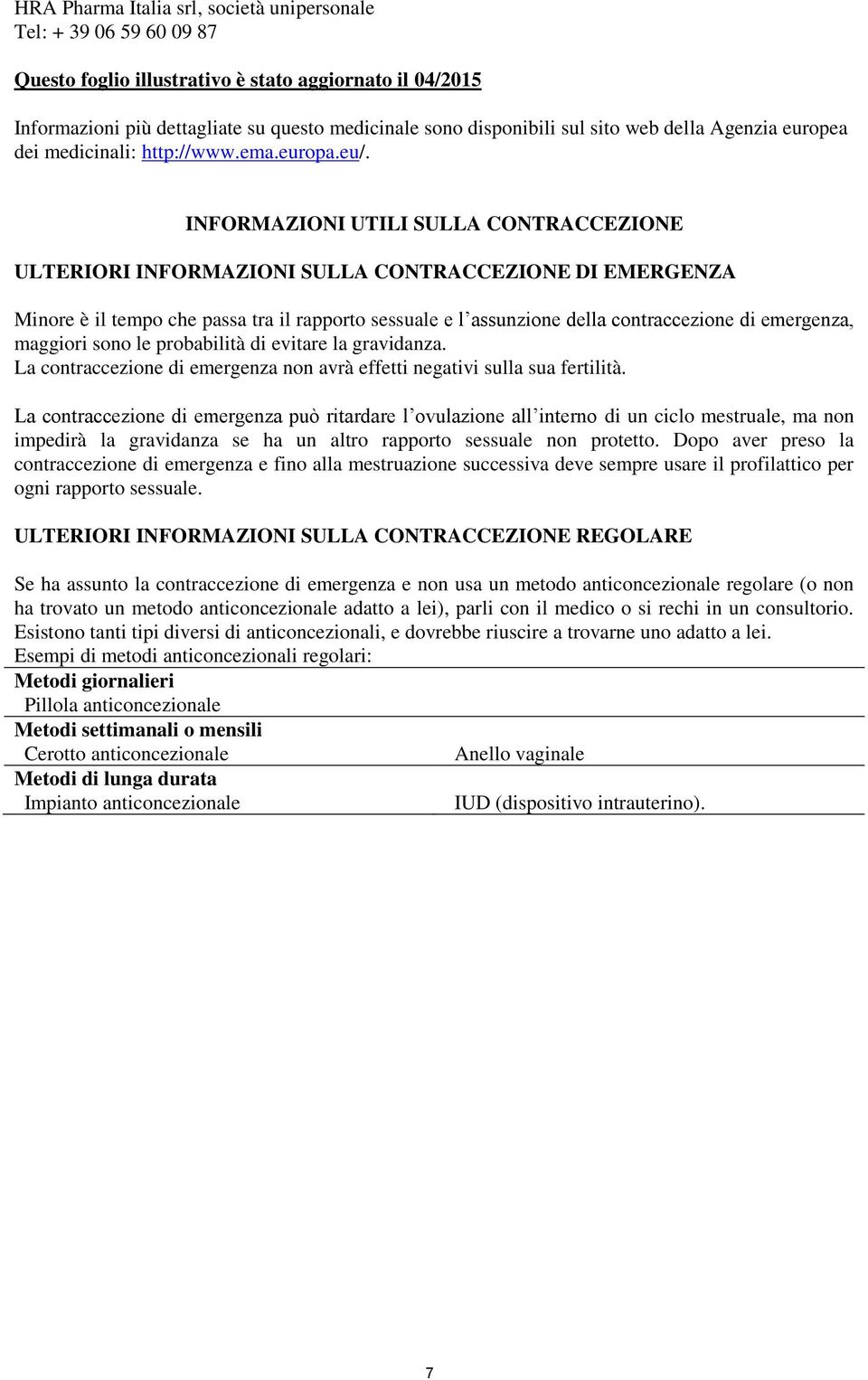 INFORMAZIONI UTILI SULLA CONTRACCEZIONE ULTERIORI INFORMAZIONI SULLA CONTRACCEZIONE DI EMERGENZA Minore è il tempo che passa tra il rapporto sessuale e l assunzione della contraccezione di emergenza,