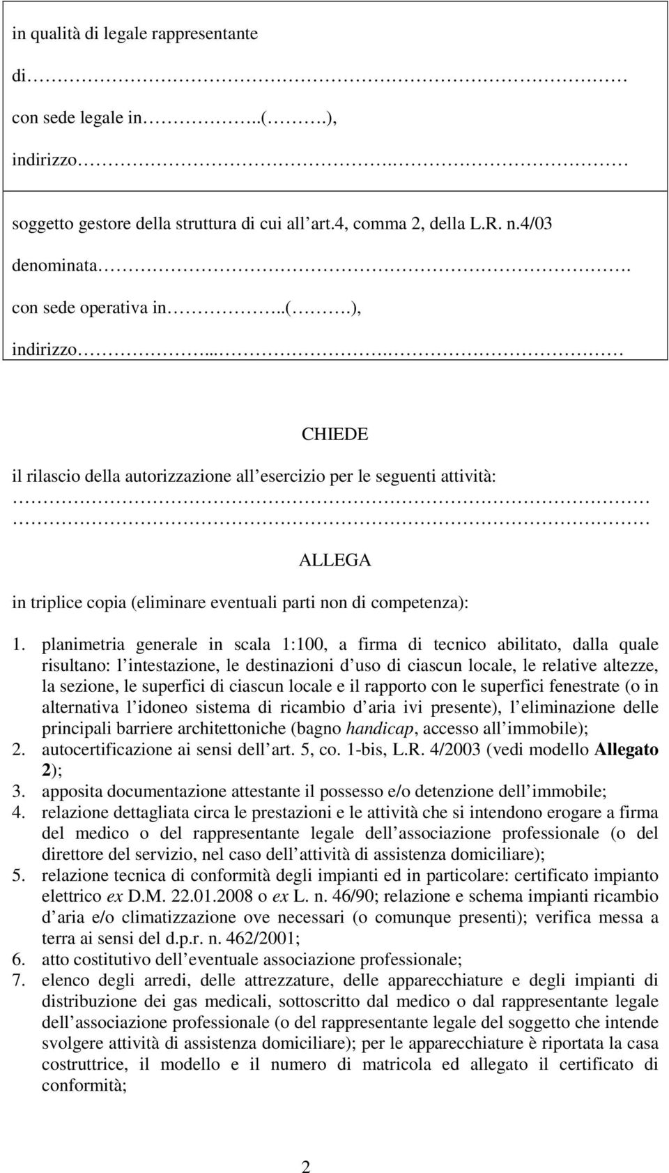 ... CHIEDE il rilascio della autorizzazione all esercizio per le seguenti attività: ALLEGA in triplice copia (eliminare eventuali parti non di competenza): 1.