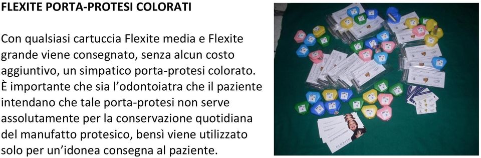 È importante che sia l odontoiatra che il paziente intendano che tale porta-protesi non serve