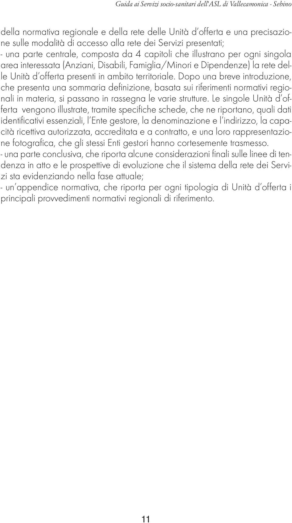 ambito territoriale. Dopo una breve introduzione, che presenta una sommaria defi nizione, basata sui riferimenti normativi regionali in materia, si passano in rassegna le varie strutture.