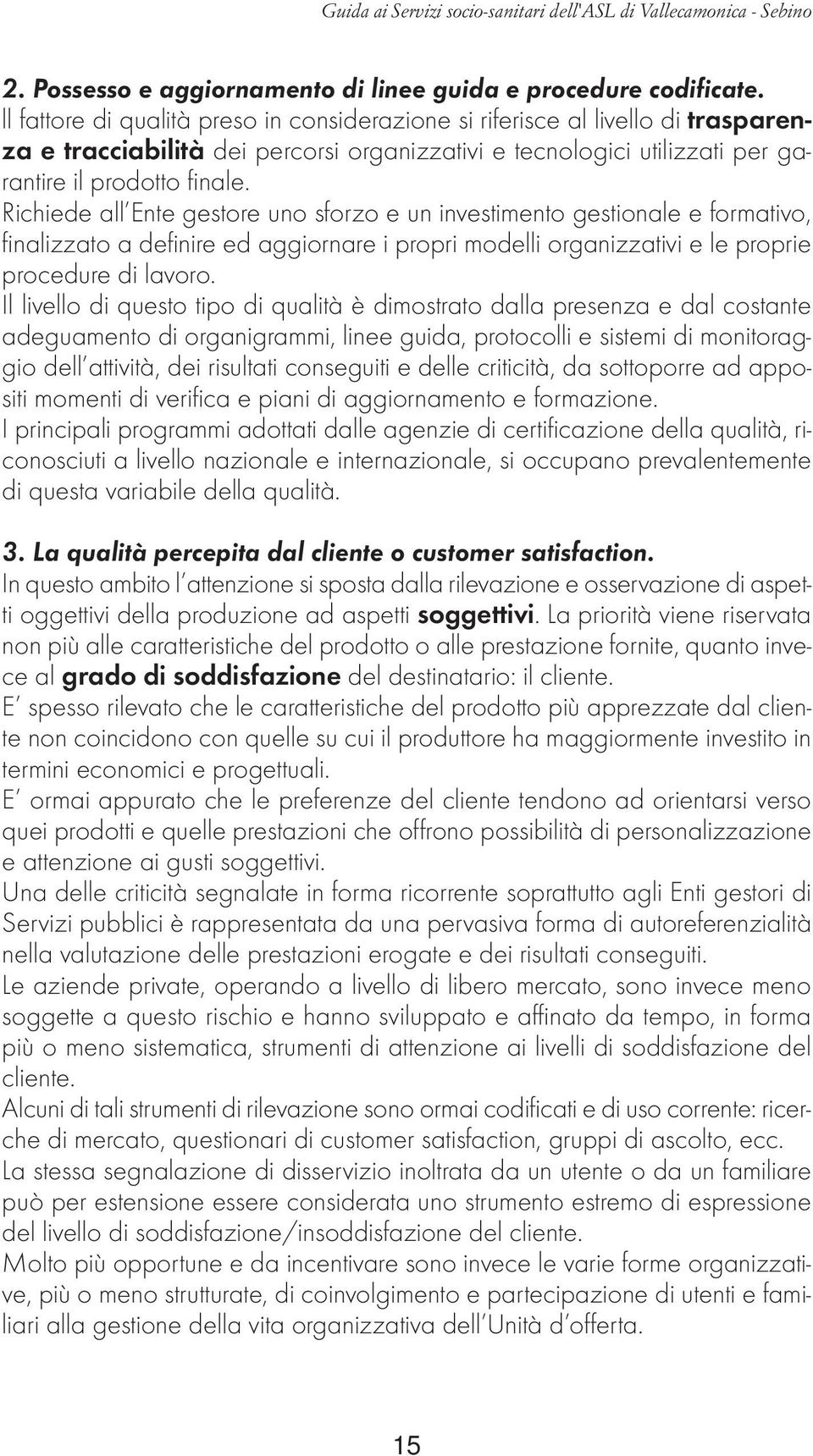 Richiede all Ente gestore uno sforzo e un investimento gestionale e formativo, fi nalizzato a defi nire ed aggiornare i propri modelli organizzativi e le proprie procedure di lavoro.