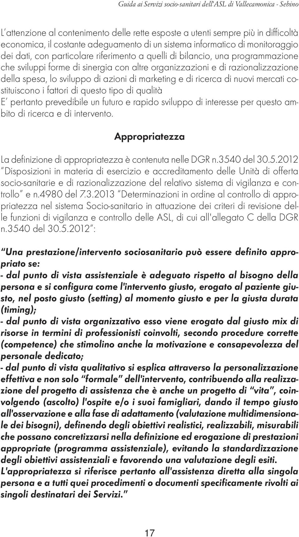 lo sviluppo di azioni di marketing e di ricerca di nuovi mercati costituiscono i fattori di questo tipo di qualità E pertanto prevedibile un futuro e rapido sviluppo di interesse per questo ambito di