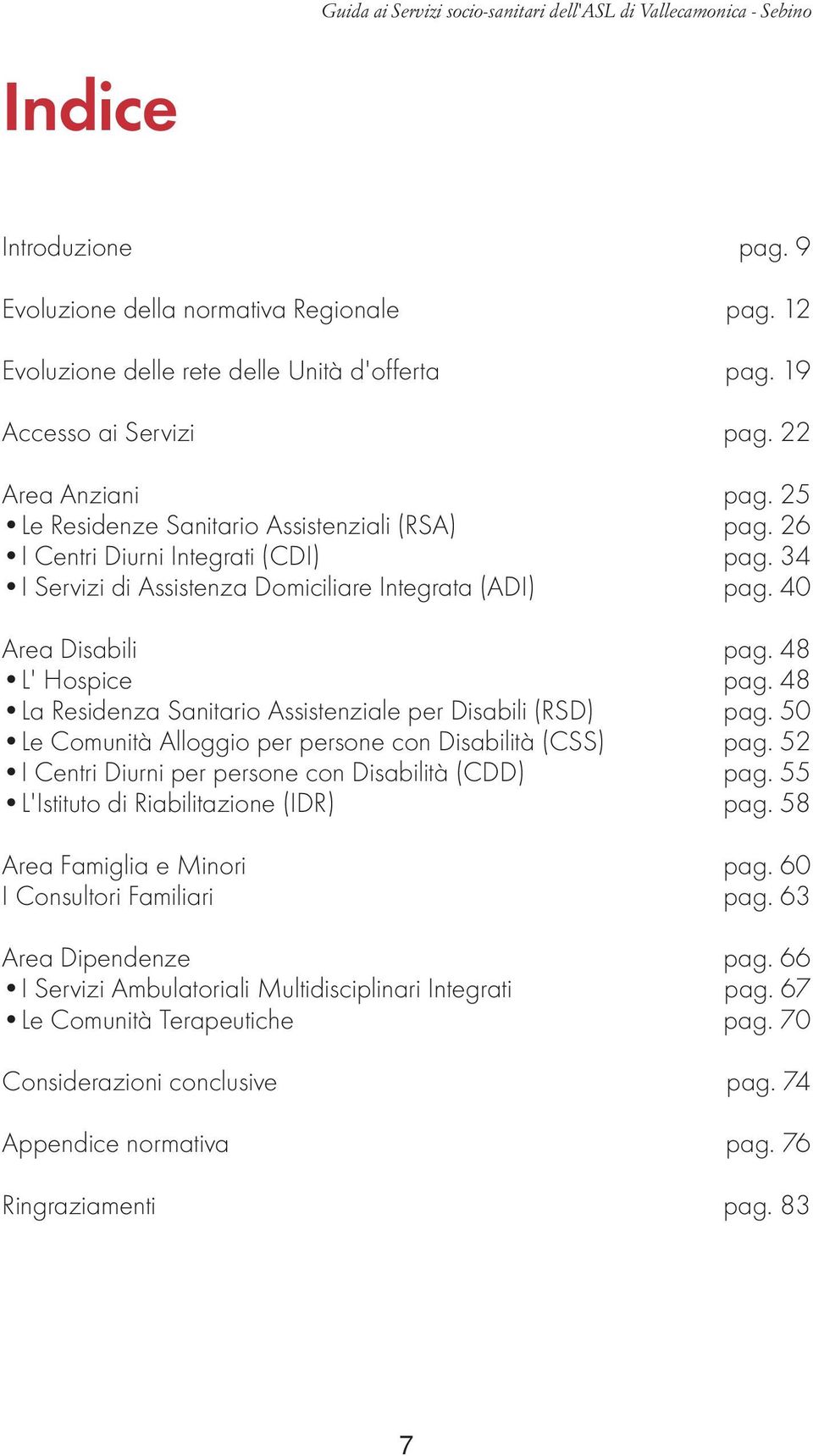 40 Area Disabili pag. 48 L' Hospice pag. 48 La Residenza Sanitario Assistenziale per Disabili (RSD) pag. 50 Le Comunità Alloggio per persone con Disabilità (CSS) pag.