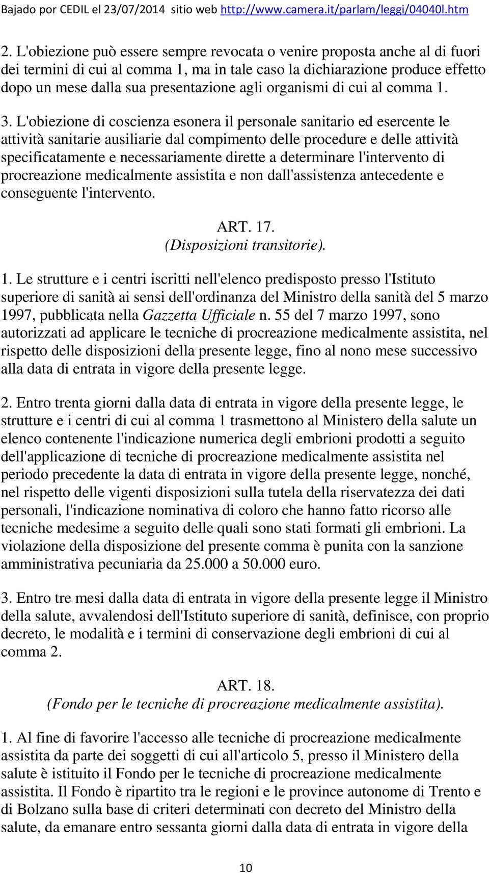 L'obiezione di coscienza esonera il personale sanitario ed esercente le attività sanitarie ausiliarie dal compimento delle procedure e delle attività specificatamente e necessariamente dirette a