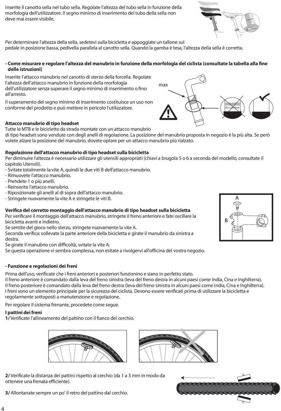 Per determinare l'altezza della sella, sedetevi sulla bicicletta e appoggiate un tallone sul pedale in posizione bassa, pedivella parallela al canotto sella.