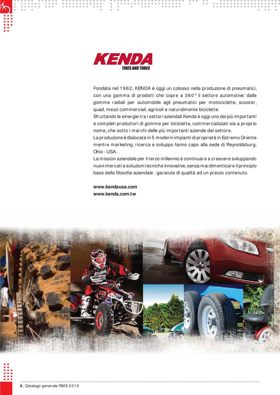 Sfruttando le sinergie tra i settori aziendali Kenda è oggi uno dei più importanti e completi produttori di gomme per bicicletta, commercializzati sia a proprio nome, che sotto i marchi delle più