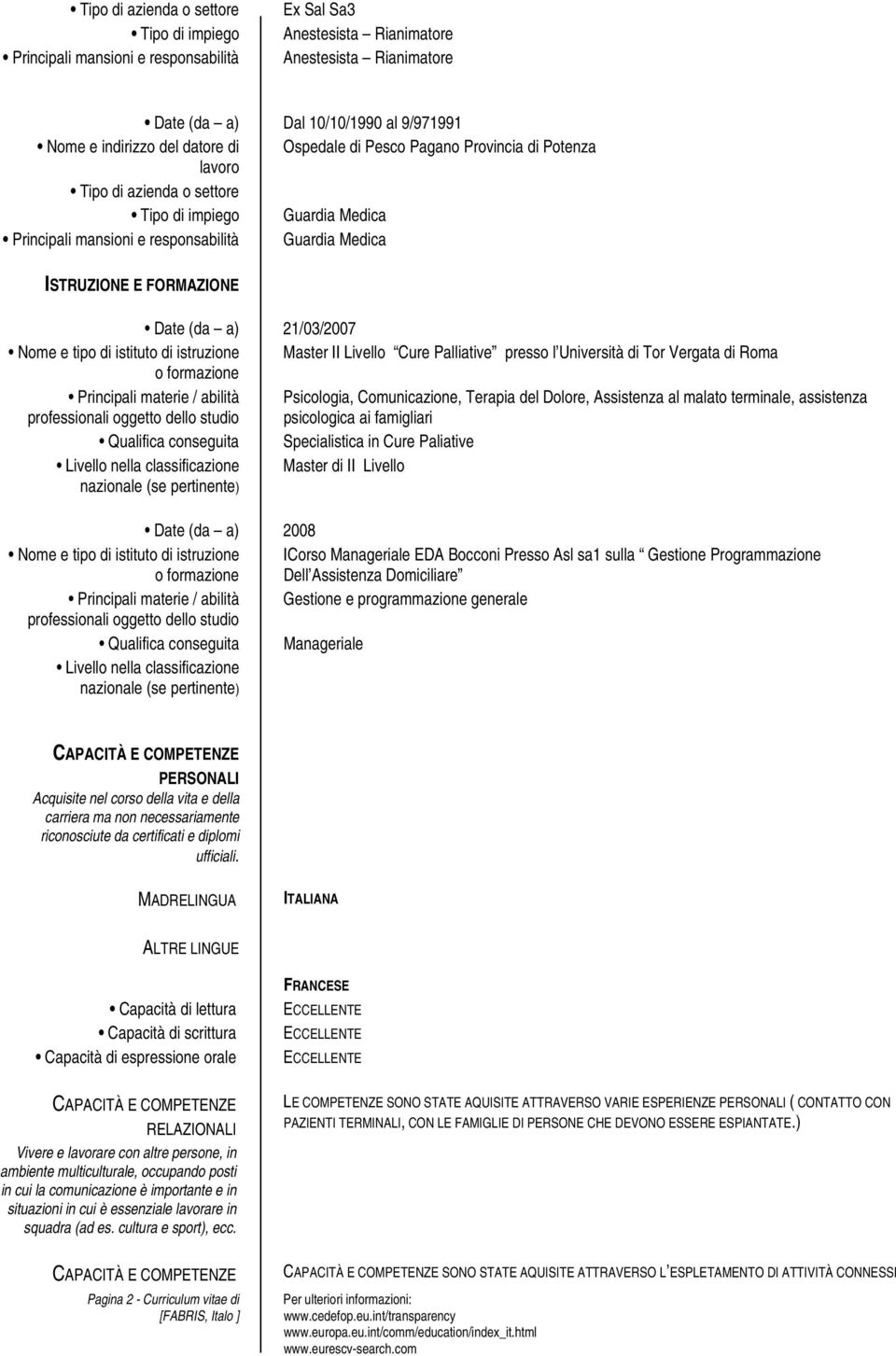 a) 21/03/2007 Nome e tipo di istituto di istruzione Master II Livello Cure Palliative presso l Università di Tor Vergata di Roma o formazione Principali materie / abilità professionali oggetto dello