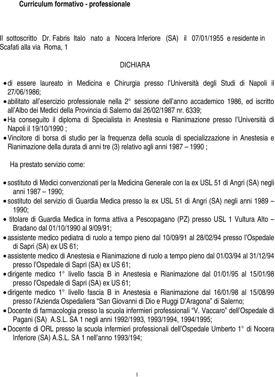 27/06/1986; abilitato all esercizio professionale nella 2 sessione dell anno accademico 1986, ed iscritto all Albo dei Medici della Provincia di Salerno dal 26/02/1987 nr.