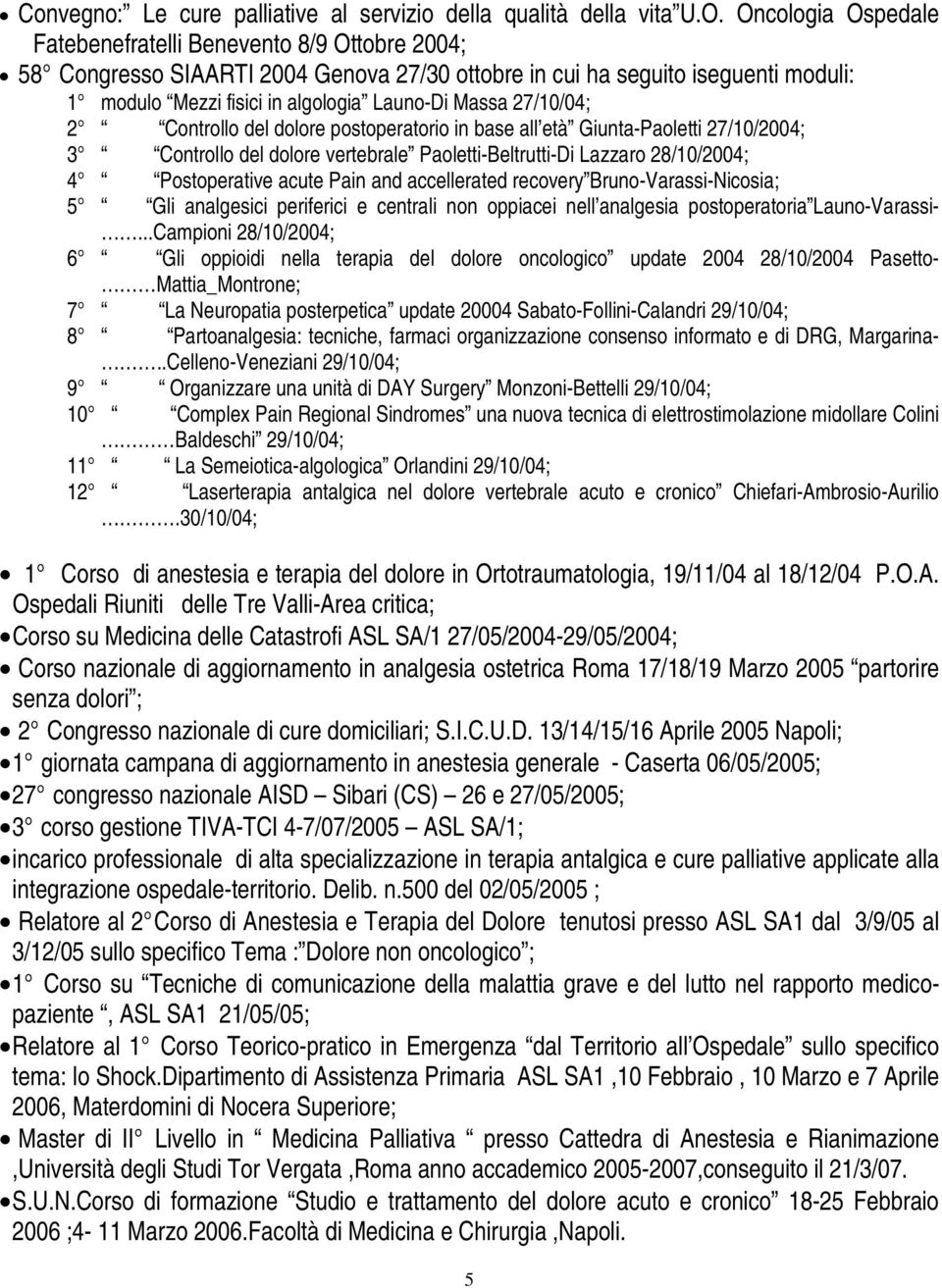 27/10/04; 2 Controllo del dolore postoperatorio in base all età Giunta-Paoletti 27/10/2004; 3 Controllo del dolore vertebrale Paoletti-Beltrutti-Di Lazzaro 28/10/2004; 4 Postoperative acute Pain and