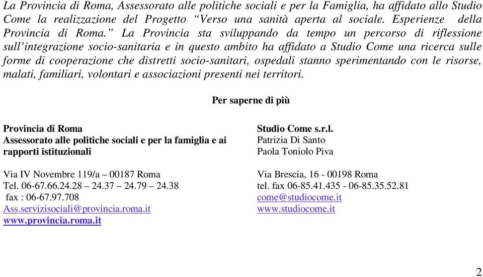 La Provincia sta sviluppando da tempo un percorso di riflessione sull integrazione socio-sanitaria e in questo ambito ha affidato a Studio Come una ricerca sulle forme di cooperazione che distretti