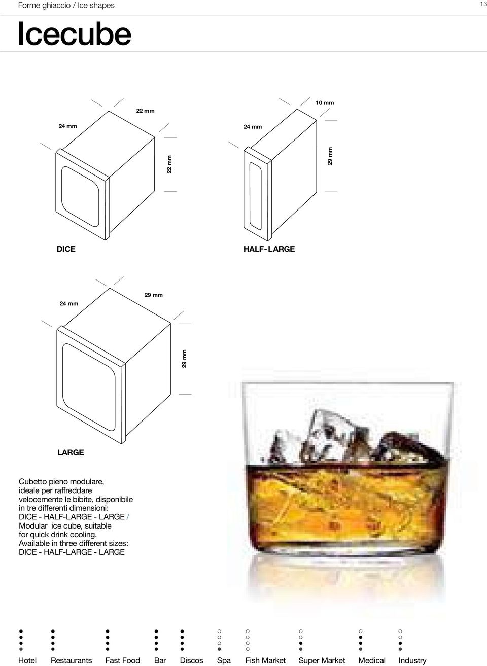 dimensioni: DICE - HALF-LARGE - LARGE / Modular ice cube, suitable for quick drink cooling.