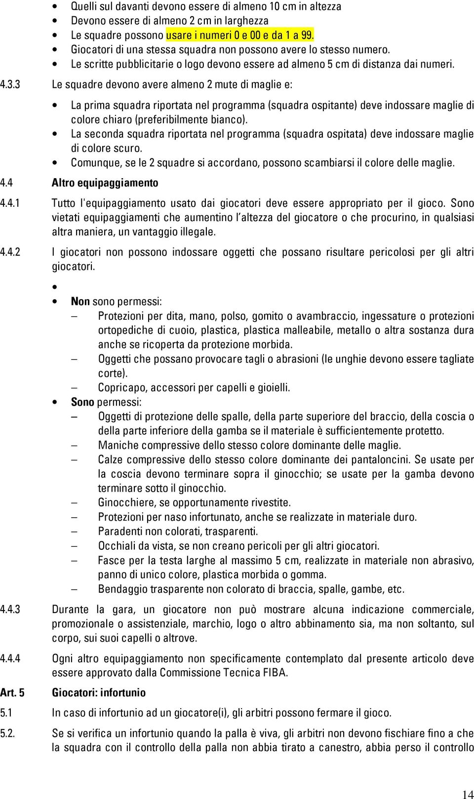 Le squadre devono avere almeno mute di maglie e: La prima squadra riportata nel programma (squadra ospitante) deve indossare maglie di colore chiaro (preferibilmente bianco).