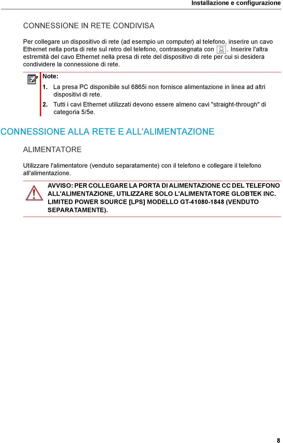 La presa PC disponibile sul 6865i non fornisce alimentazione in linea ad altri dispositivi di rete. 2. Tutti i cavi Ethernet utilizzati devono essere almeno cavi "straight-through" di categoria 5/5e.