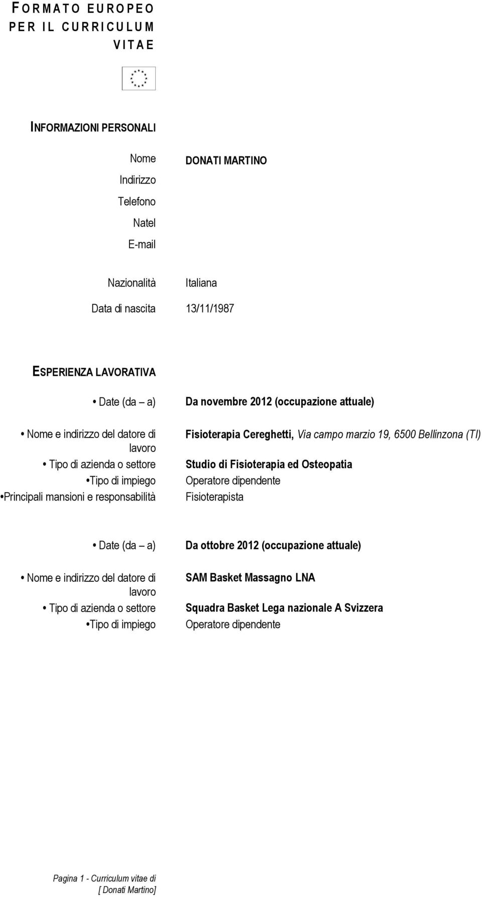 Fisioterapia Cereghetti, Via campo marzio 19, 6500 Bellinzona (TI) Studio di Fisioterapia ed Osteopatia Operatore dipendente Fisioterapista Date (da a) Nome e indirizzo del datore di