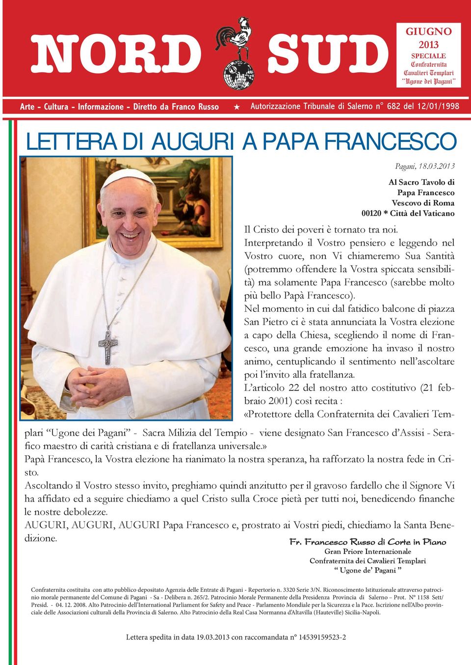 Interpretando il Vostro pensiero e leggendo nel Vostro cuore, non Vi chiameremo Sua Santità (potremmo offendere la Vostra spiccata sensibilità) ma solamente Papa Francesco (sarebbe molto più bello