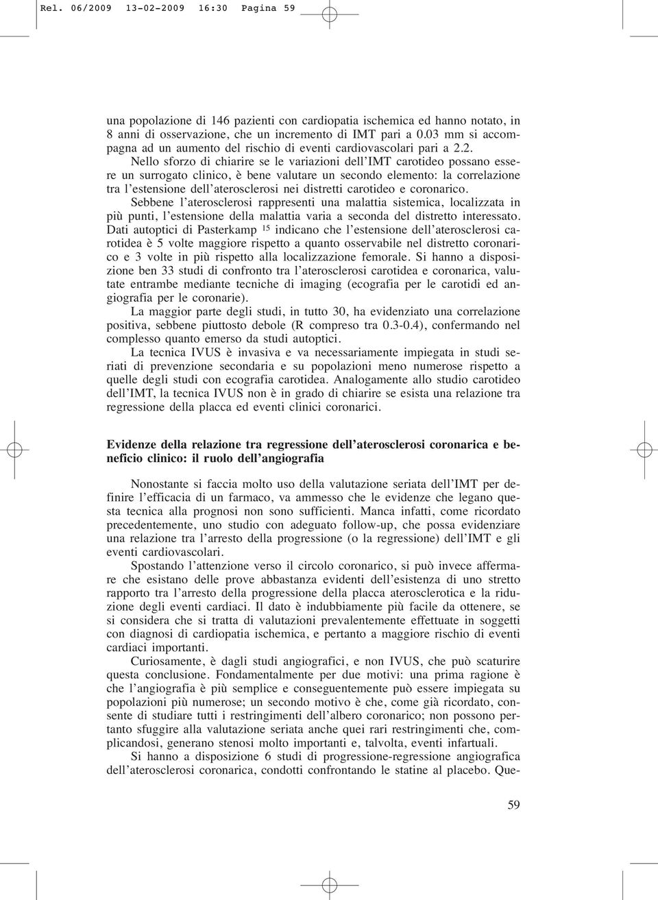 2. Nello sforzo di chiarire se le variazioni dell IMT carotideo possano essere un surrogato clinico, è bene valutare un secondo elemento: la correlazione tra l estensione dell aterosclerosi nei