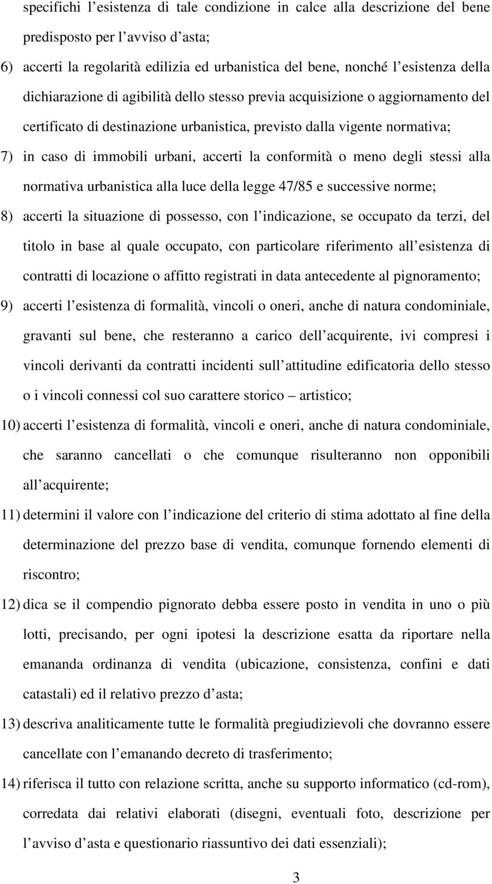 conformità o meno degli stessi alla normativa urbanistica alla luce della legge 47/85 e successive norme; 8) accerti la situazione di possesso, con l indicazione, se occupato da terzi, del titolo in