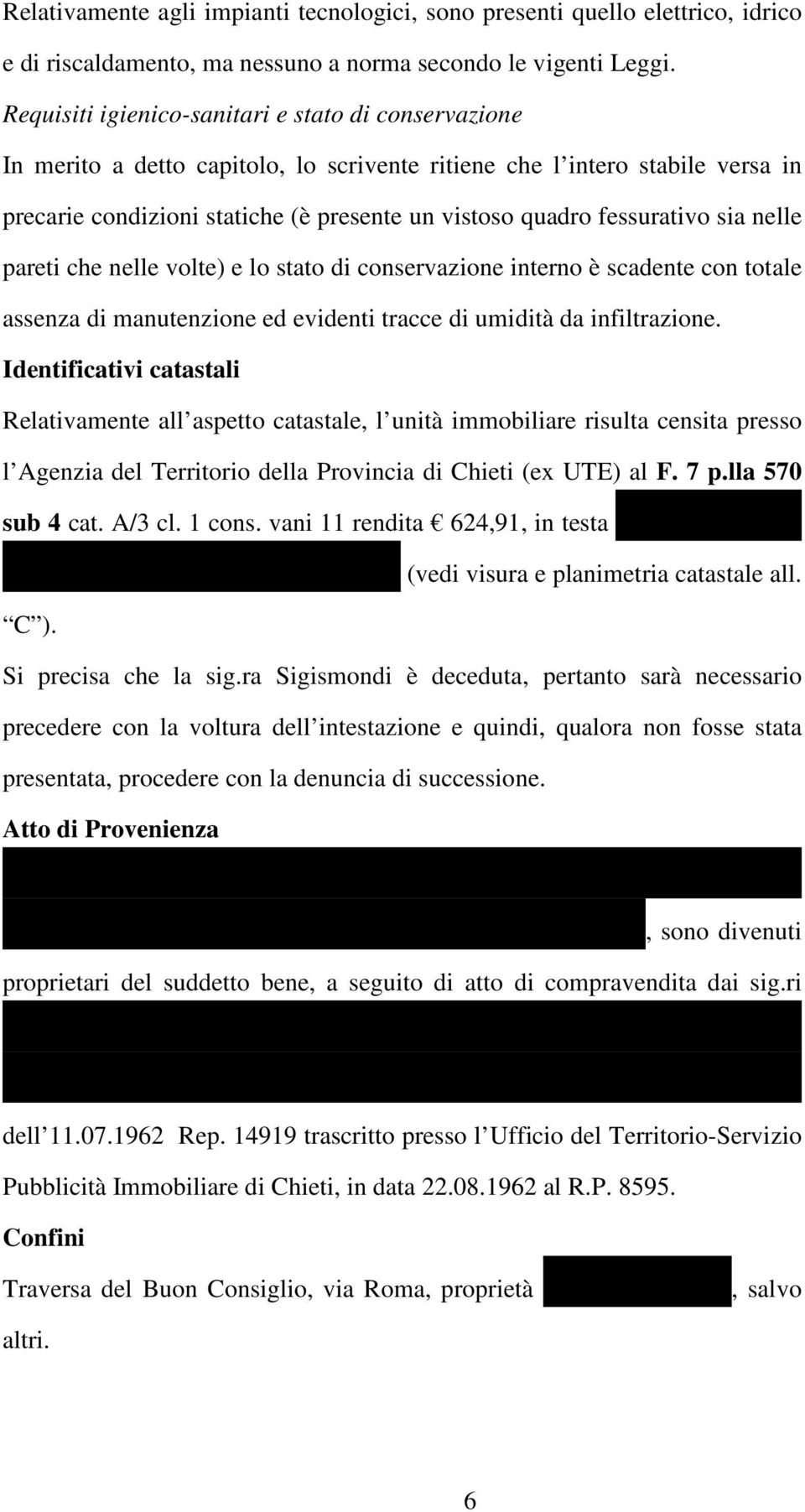 fessurativo sia nelle pareti che nelle volte) e lo stato di conservazione interno è scadente con totale assenza di manutenzione ed evidenti tracce di umidità da infiltrazione.