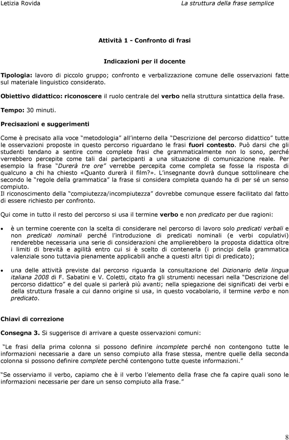 Precisazioni e suggerimenti Come è precisato alla voce metodologia all interno della Descrizione del percorso didattico tutte le osservazioni proposte in questo percorso riguardano le frasi fuori