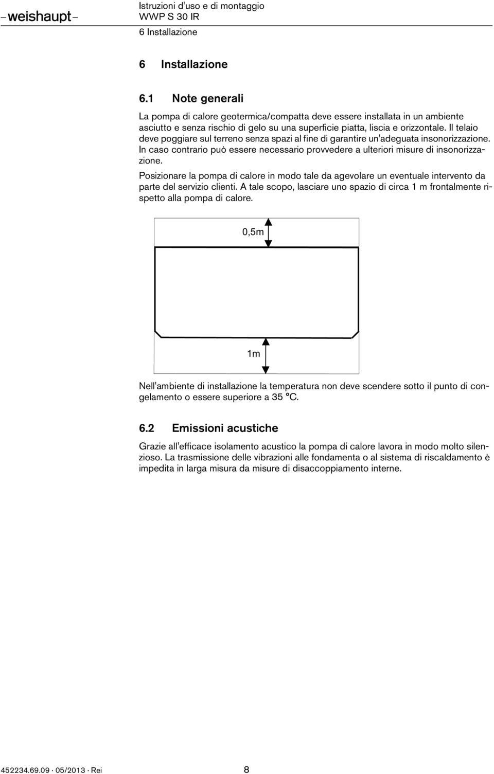 Il telaio deve poggiare sul terreno senza spazi al fine di garantire un'adeguata insonorizzazione. In caso contrario può essere necessario provvedere a ulteriori misure di insonorizzazione.