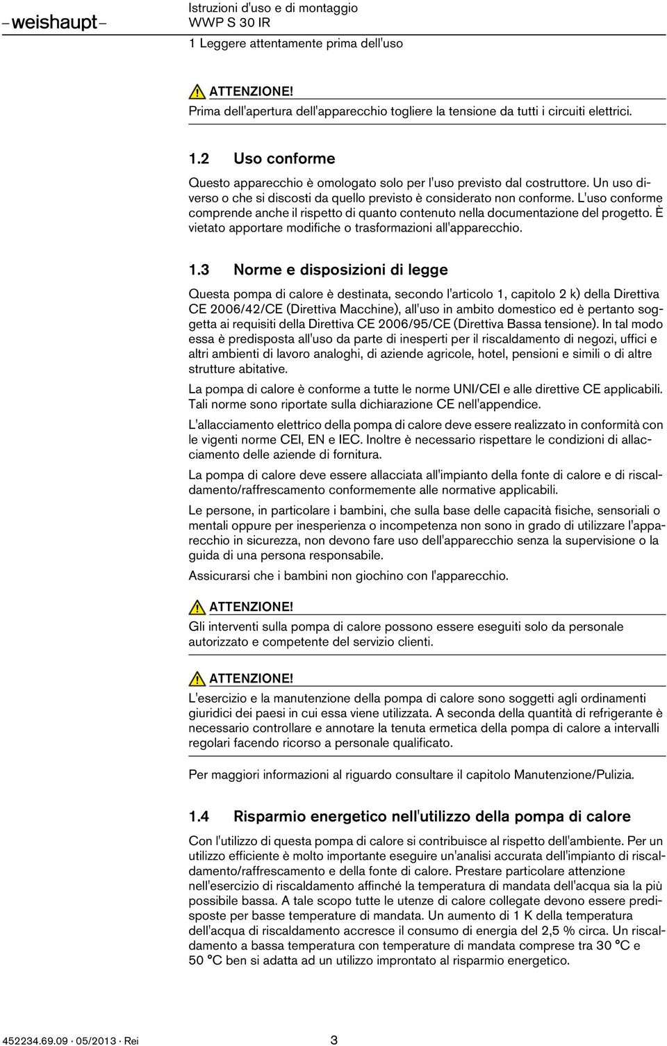 L'uso conforme comprende anche il rispetto di quanto contenuto nella documentazione del progetto. È vietato apportare modifiche o trasformazioni all'apparecchio. 1.