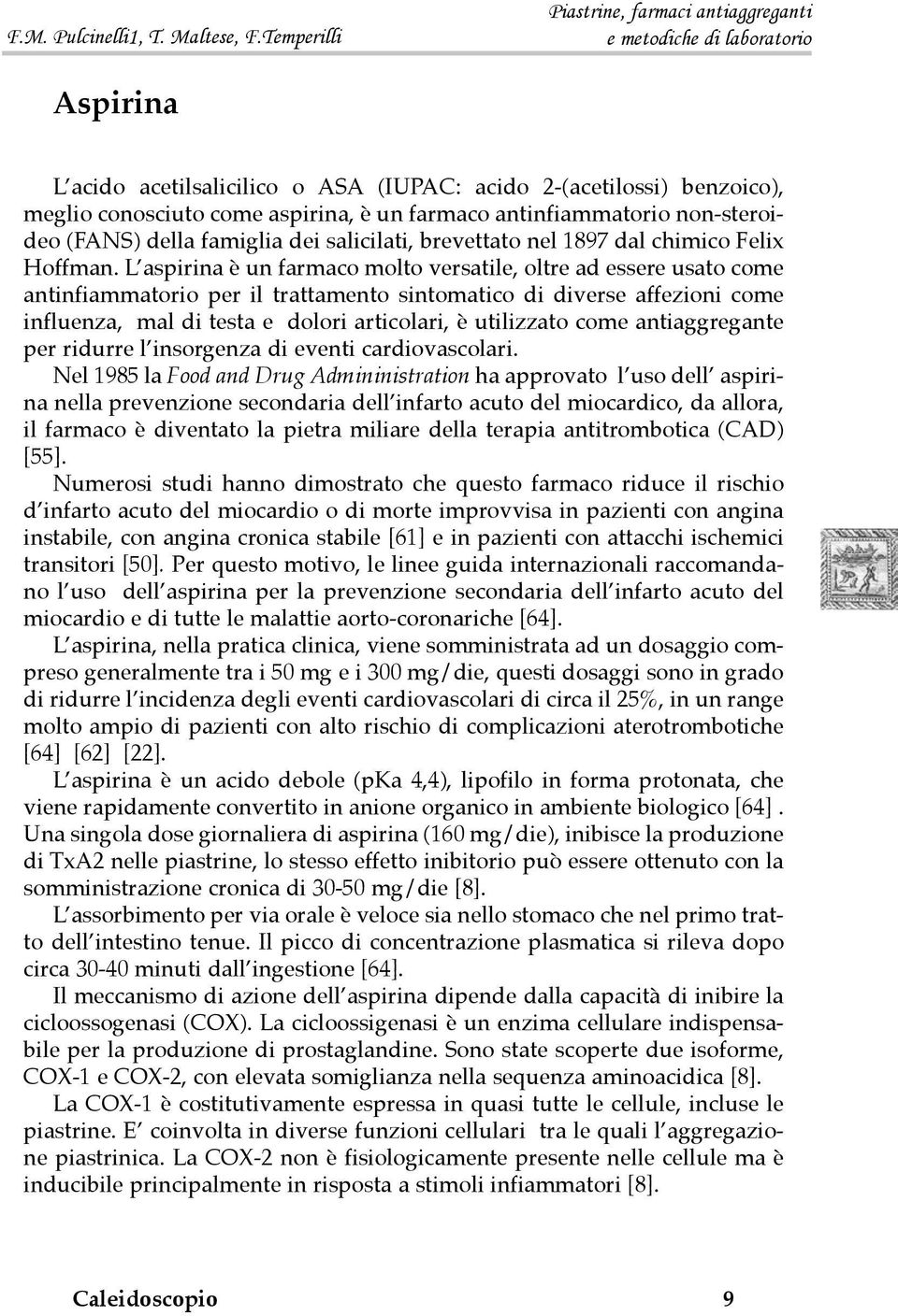 L aspirina è un farmaco molto versatile, oltre ad essere usato come antinfiammatorio per il trattamento sintomatico di diverse affezioni come influenza, mal di testa e dolori articolari, è utilizzato