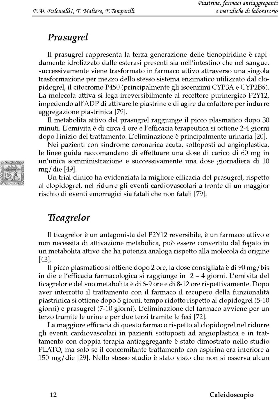 La molecola attiva si lega irreversibilmente al recettore purinergico P2Y12, impedendo all ADP di attivare le piastrine e di agire da cofattore per indurre aggregazione piastrinica [79].