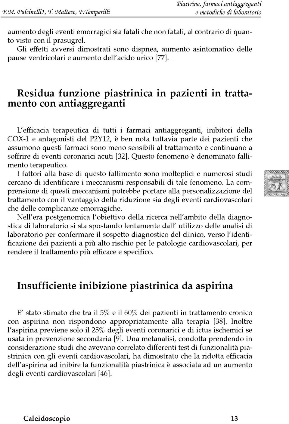 Residua funzione piastrinica in pazienti in trattamento con antiaggreganti L efficacia terapeutica di tutti i farmaci antiaggreganti, inibitori della COX-1 e antagonisti del P2Y12, è ben nota