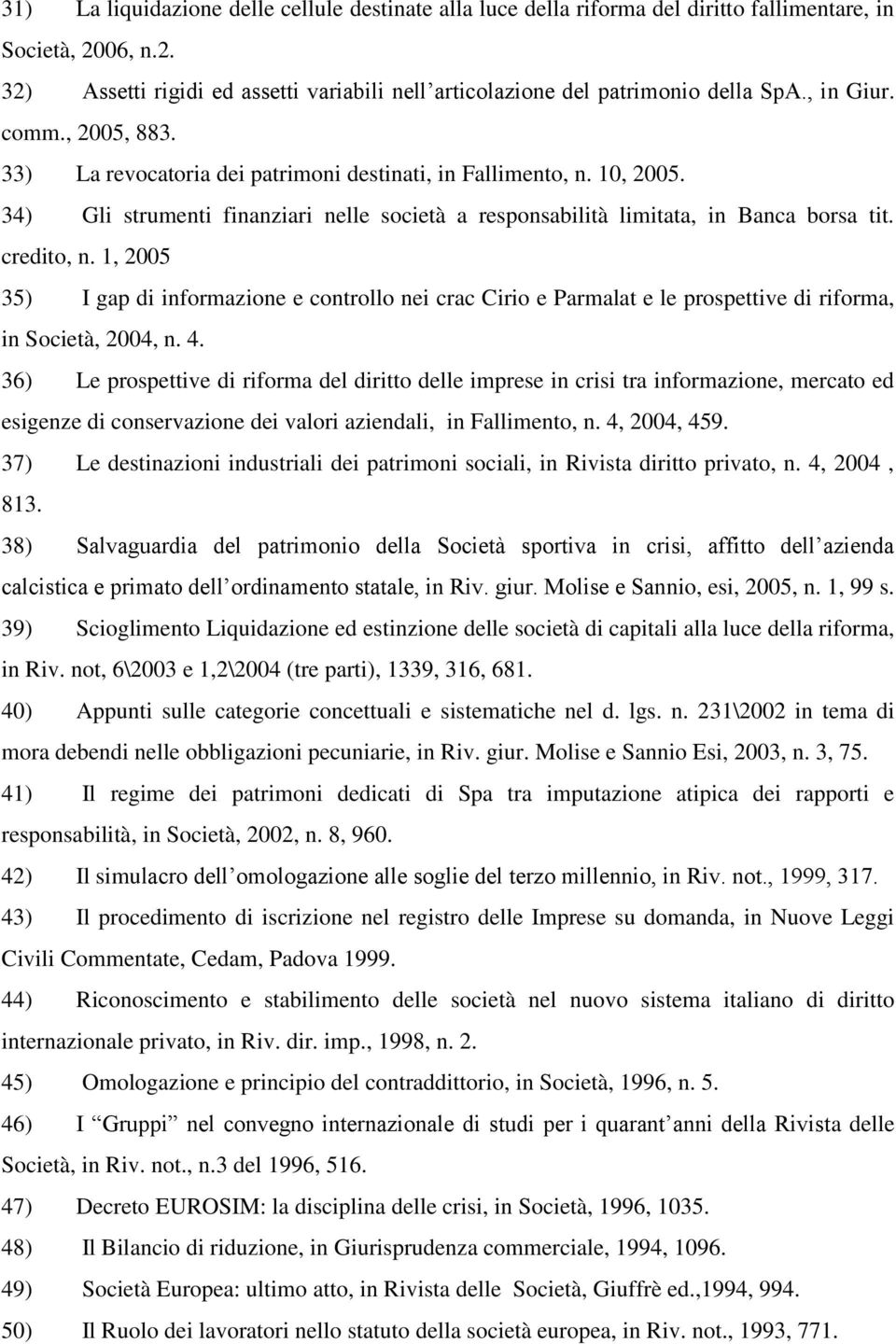 credito, n. 1, 2005 35) I gap di informazione e controllo nei crac Cirio e Parmalat e le prospettive di riforma, in Società, 2004, n. 4.