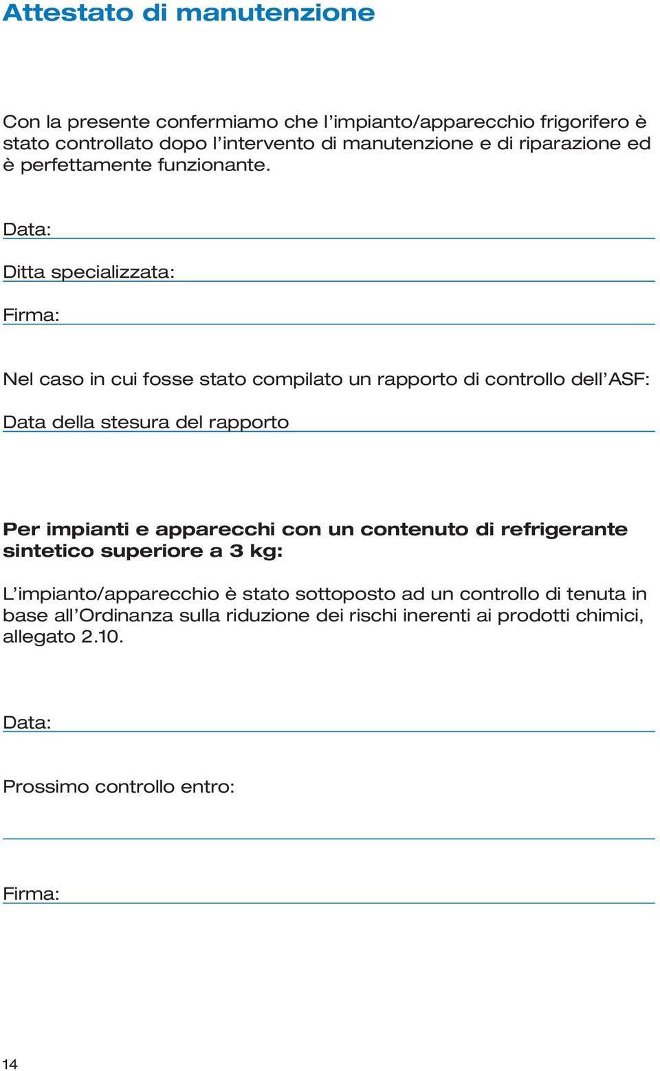 Ditta specializzata: Nel caso in cui fosse stato compilato un rapporto di controllo dell ASF: Data della stesura del rapporto Per impianti e