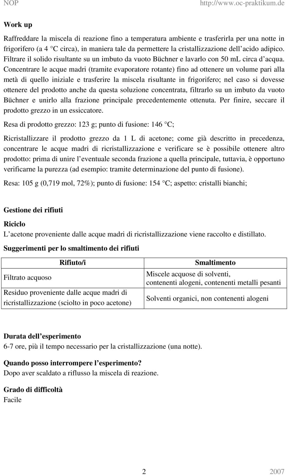 Concentrare le acque madri (tramite evaporatore rotante) fino ad ottenere un volume pari alla metà di quello iniziale e trasferire la miscela risultante in frigorifero; nel caso si dovesse ottenere