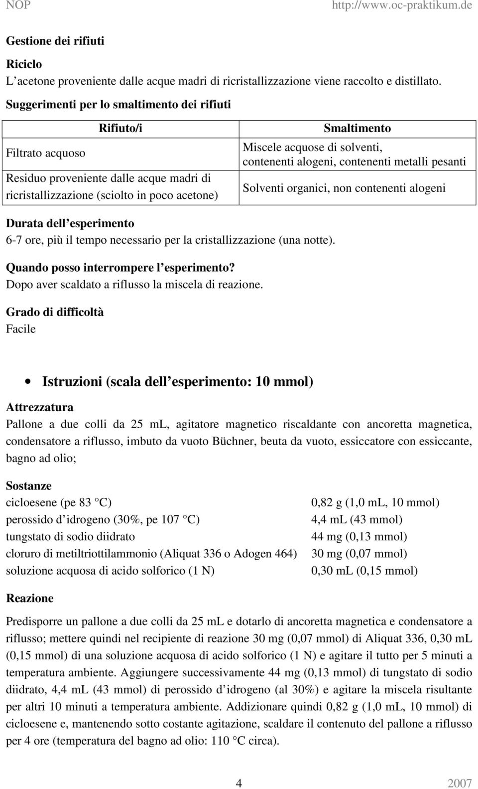 contenenti alogeni, contenenti metalli pesanti Solventi organici, non contenenti alogeni Durata dell esperimento 6-7 ore, più il tempo necessario per la cristallizzazione (una notte).