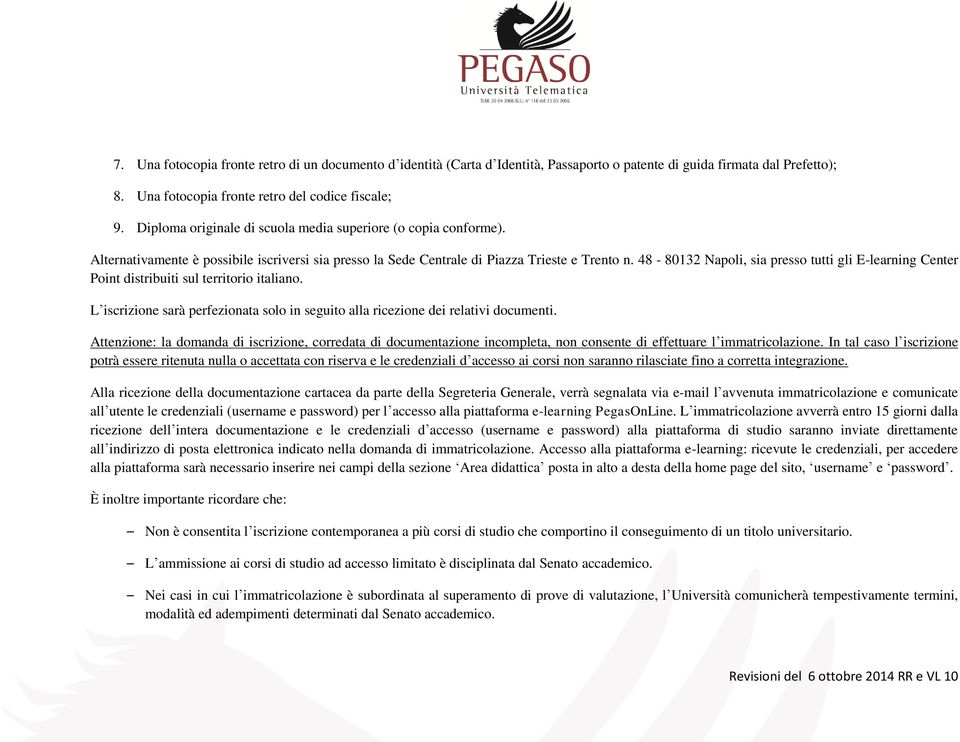 48-80132 Napoli, sia presso tutti gli E-learning Center Point distribuiti sul territorio italiano. L iscrizione sarà perfezionata solo in seguito alla ricezione dei relativi documenti.