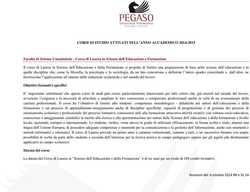 l intero quadro concettuale e, dall altro, ne favoriscono l applicazione all interno delle istituzioni scolastiche e nel mondo del lavoro.