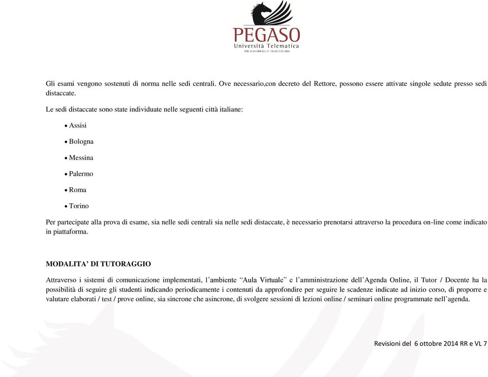 distaccate, è necessario prenotarsi attraverso la procedura on-line come indicato in piattaforma.