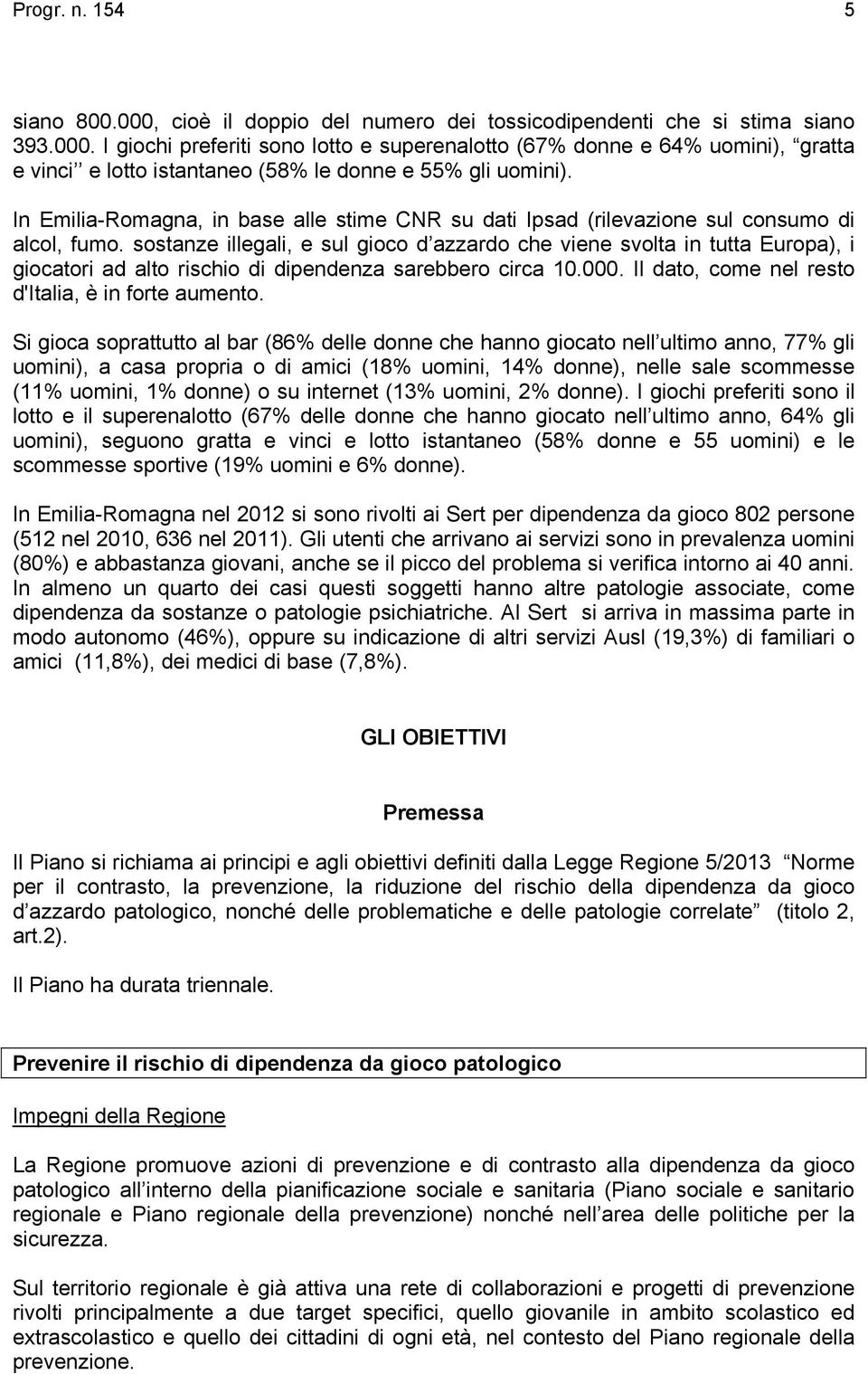 sostanze illegali, e sul gioco d azzardo che viene svolta in tutta Europa), i giocatori ad alto rischio di dipendenza sarebbero circa 10.000. Il dato, come nel resto d'italia, è in forte aumento.